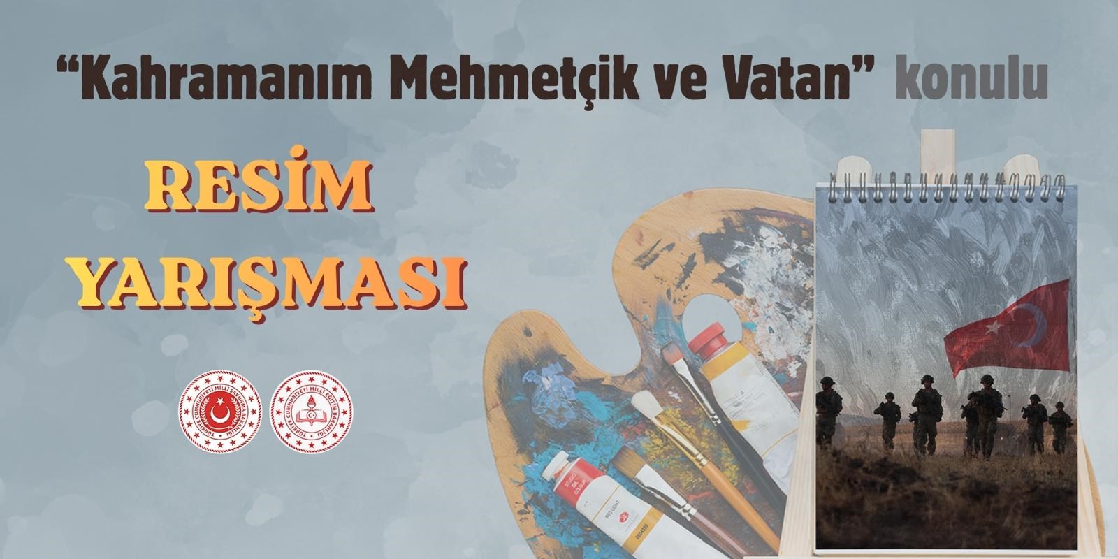  Millî Savunma Bakanlığı ve Millî Eğitim Bakanlığı İş Birliğinde Düzenlenen “Kahramanım Mehmetçik ve Vatan” Konulu Resim Yarışması