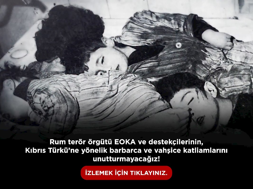  Rum Terör Örgütü EOKA ve Destekçilerinin, Kıbrıs Türkü’ne Yönelik Barbarca ve Vahşice Katliamlarını Unutturmayacağız! 